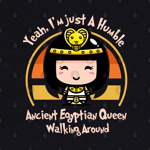 Yeah, I'm Just A humble Ancient Egyptian Queen Walking Around by GlossyArtTees